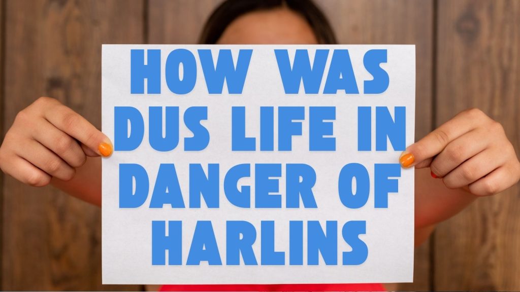 How Was Dus Life in Danger of Harlins