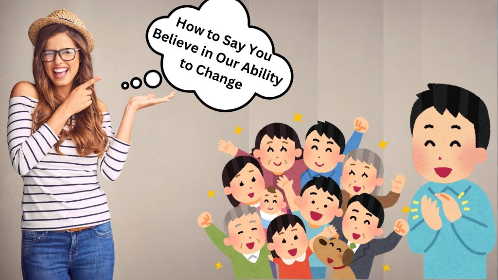 How to Say You Believe in Our Ability to Change?